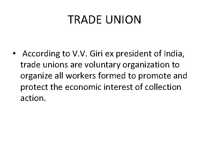 TRADE UNION • According to V. V. Giri ex president of India, trade unions