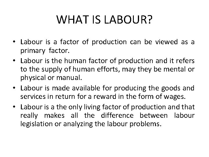 WHAT IS LABOUR? • Labour is a factor of production can be viewed as