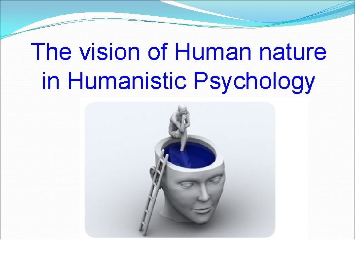 The vision of Human nature in Humanistic Psychology 