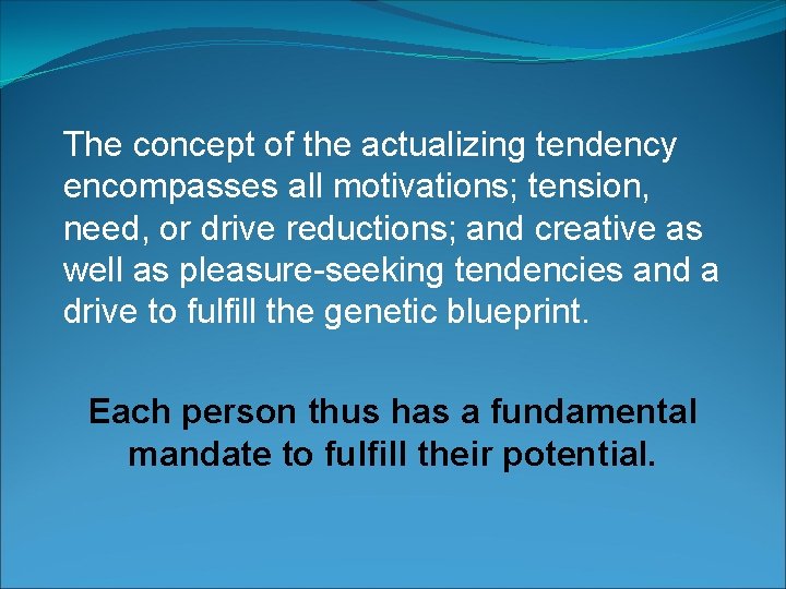 The concept of the actualizing tendency encompasses all motivations; tension, need, or drive reductions;