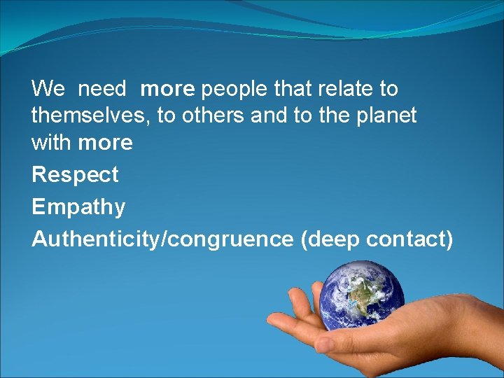 We need more people that relate to themselves, to others and to the planet