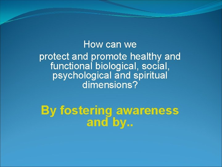 How can we protect and promote healthy and functional biological, social, psychological and spiritual