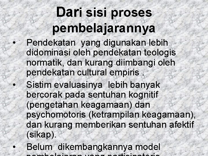 Dari sisi proses pembelajarannya • • • Pendekatan yang digunakan lebih didominasi oleh pendekatan