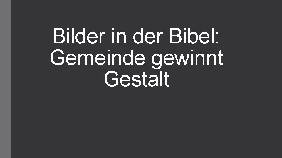 Bilder in der Bibel: Gemeinde gewinnt Gestalt Bilder in der Bibel: Gemeinde gewinnt Gestalt