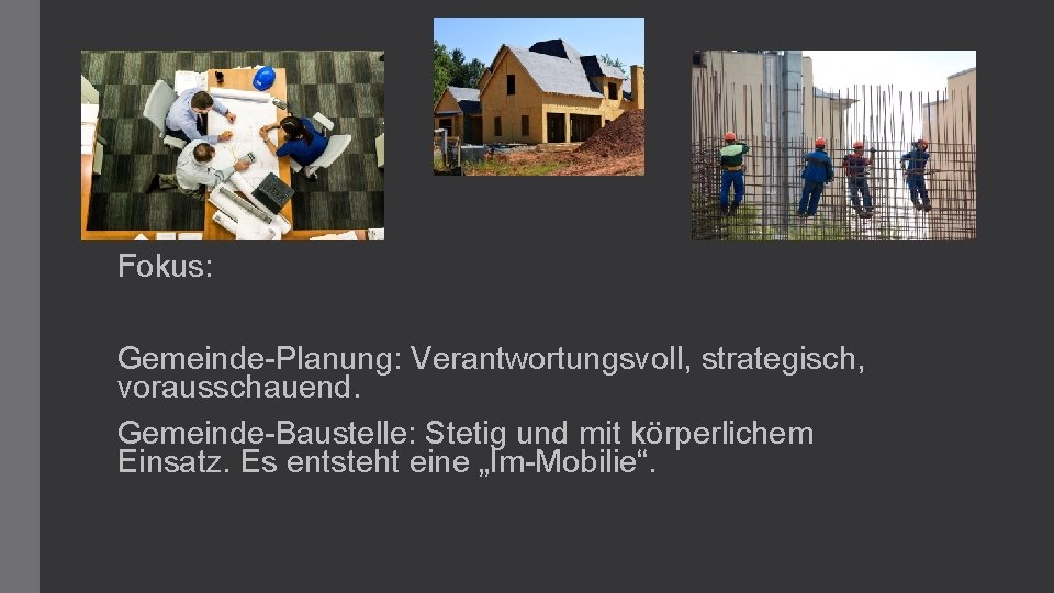 Fokus: Gemeinde-Planung: Verantwortungsvoll, strategisch, vorausschauend. Gemeinde-Baustelle: Stetig und mit körperlichem Einsatz. Es entsteht eine Fokus: Gemeinde-Planung: Verantwortungsvoll, strategisch, vorausschauend. Gemeinde-Baustelle: Stetig und mit körperlichem Einsatz. Es entsteht eine