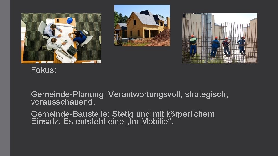 Fokus: Gemeinde-Planung: Verantwortungsvoll, strategisch, vorausschauend. Gemeinde-Baustelle: Stetig und mit körperlichem Einsatz. Es entsteht eine