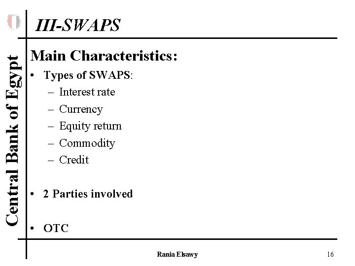 Central Bank of Egypt III-SWAPS Main Characteristics: • Types of SWAPS: – Interest rate