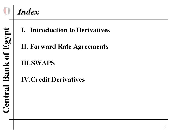 Central Bank of Egypt Index I. Introduction to Derivatives II. Forward Rate Agreements III.