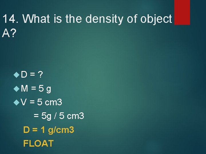 14. What is the density of object A? D =? M =5 g V