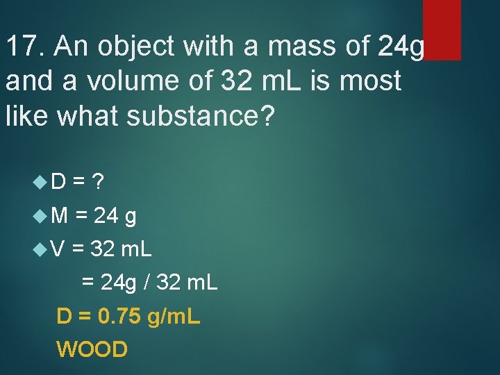 17. An object with a mass of 24 g and a volume of 32