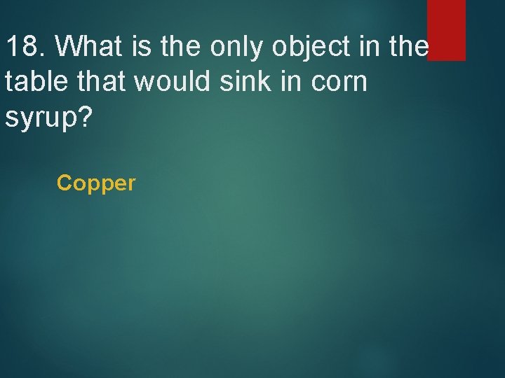 18. What is the only object in the table that would sink in corn