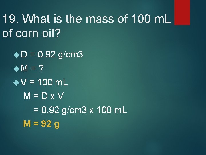 19. What is the mass of 100 m. L of corn oil? D =