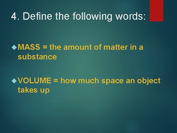 4. Define the following words: MASS = the amount of matter in a substance