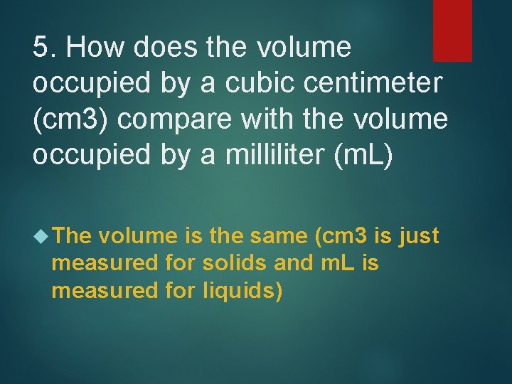 5. How does the volume occupied by a cubic centimeter (cm 3) compare with