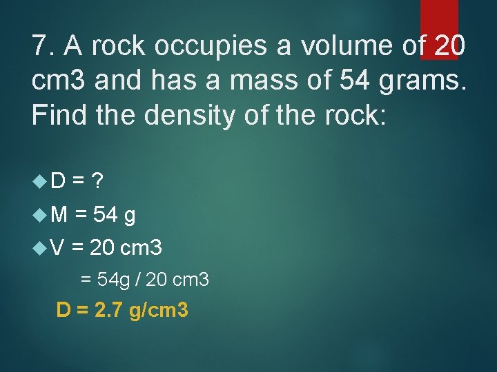 7. A rock occupies a volume of 20 cm 3 and has a mass