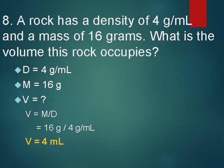 8. A rock has a density of 4 g/m. L and a mass of