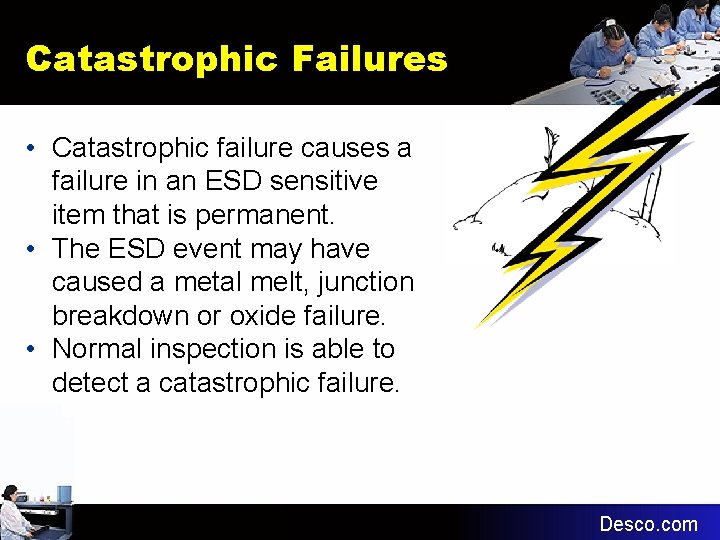Catastrophic Failures • Catastrophic failure causes a failure in an ESD sensitive item that