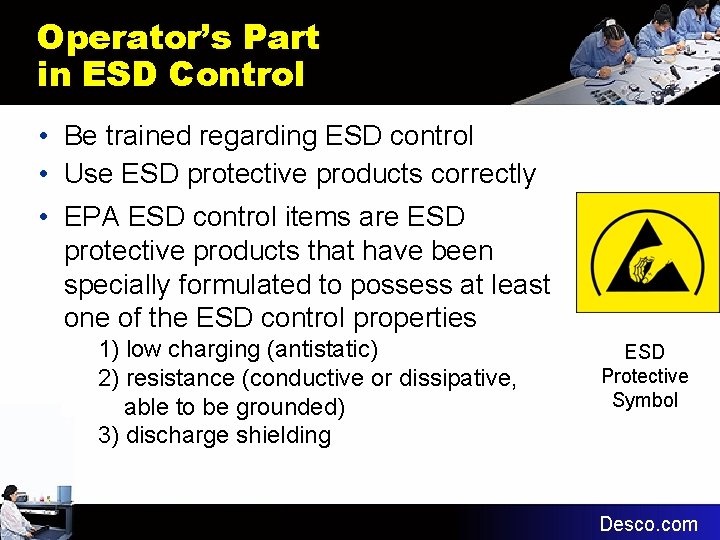 Operator’s Part in ESD Control • Be trained regarding ESD control • Use ESD