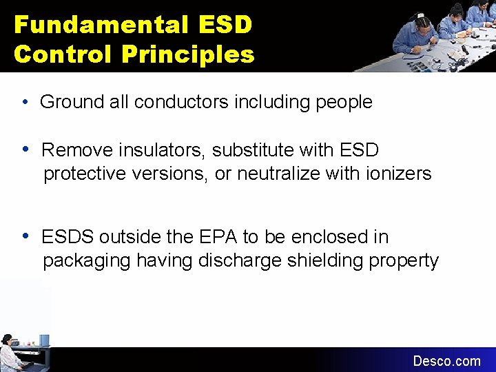 Fundamental ESD Control Principles • Ground all conductors including people • Remove insulators, substitute