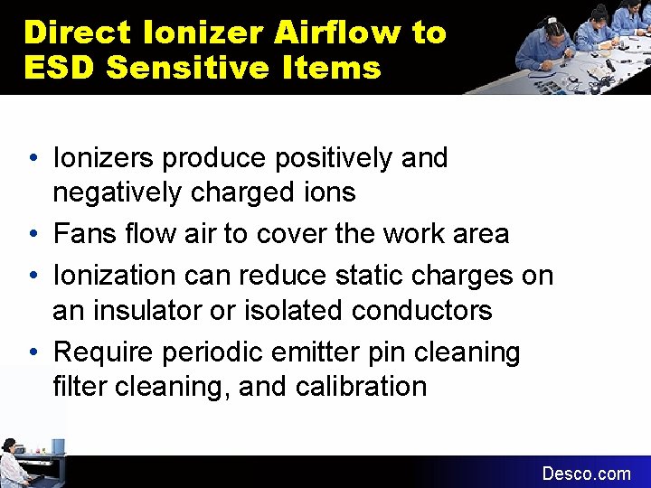 Direct Ionizer Airflow to ESD Sensitive Items • Ionizers produce positively and negatively charged