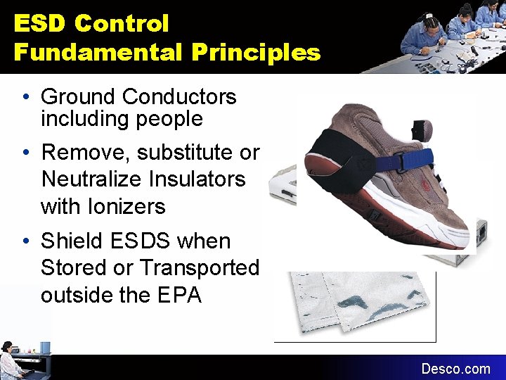 ESD Control Fundamental Principles • Ground Conductors including people • Remove, substitute or Neutralize