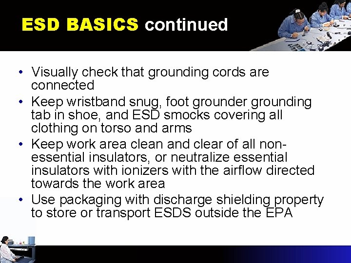 ESD BASICS continued • Visually check that grounding cords are connected • Keep wristband