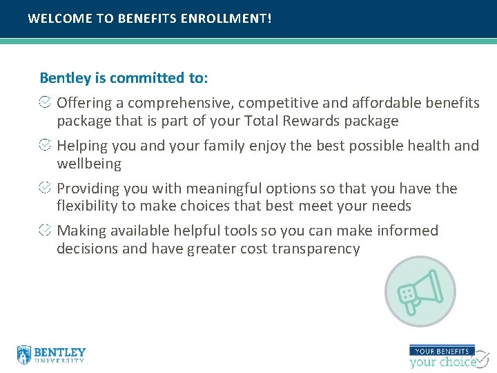 WELCOME TO BENEFITS ENROLLMENT! Bentley is committed to: Offering a comprehensive, competitive and affordable