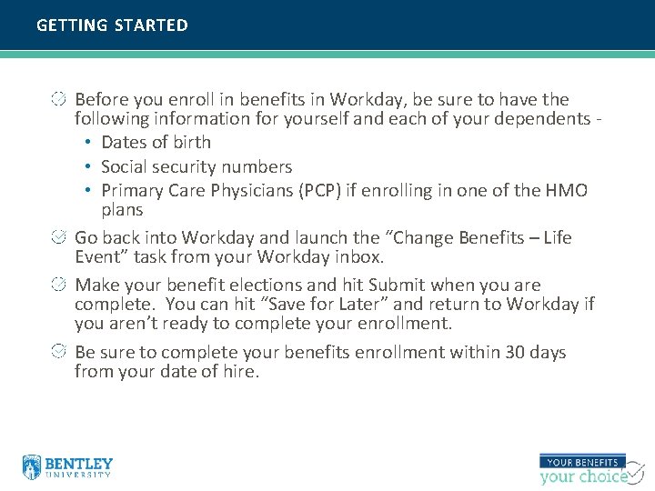 GETTING STARTED Before you enroll in benefits in Workday, be sure to have the