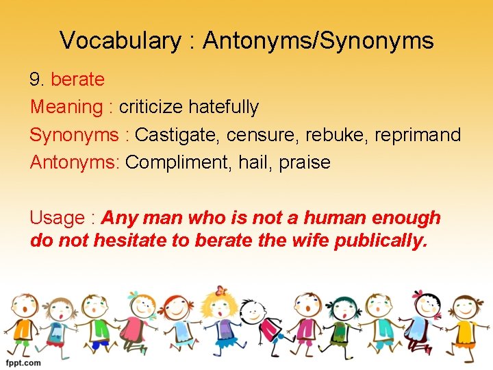 Vocabulary : Antonyms/Synonyms 9. berate Meaning : criticize hatefully Synonyms : Castigate, censure, rebuke,