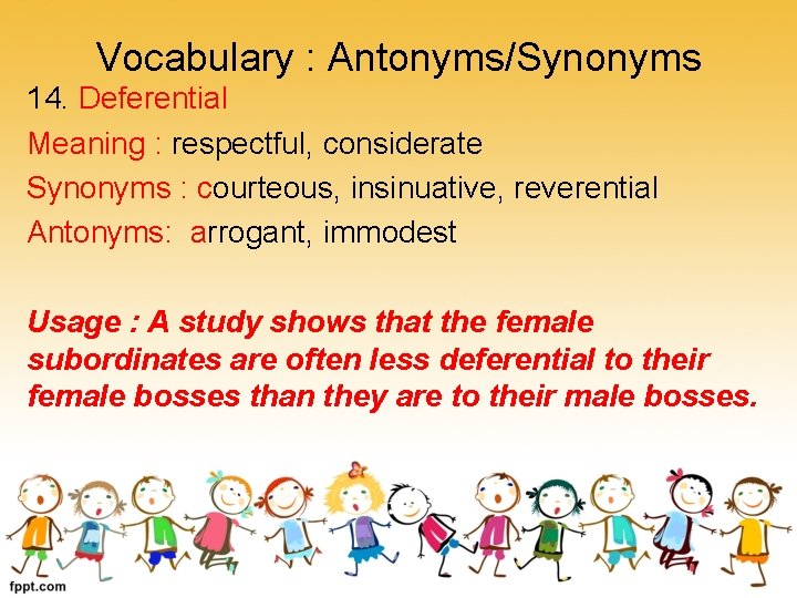 Vocabulary : Antonyms/Synonyms 14. Deferential Meaning : respectful, considerate Synonyms : courteous, insinuative, reverential