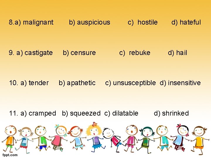 8. a) malignant 9. a) castigate 10. a) tender b) auspicious b) censure b)