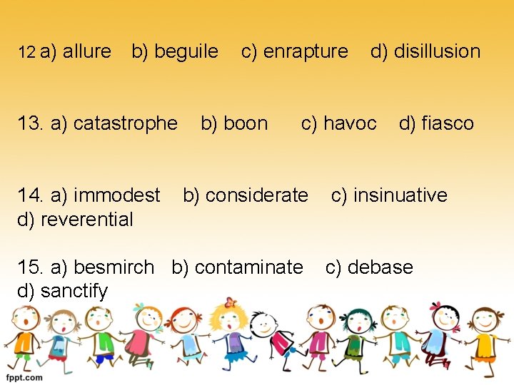 12 a) allure b) beguile 13. a) catastrophe 14. a) immodest d) reverential c)