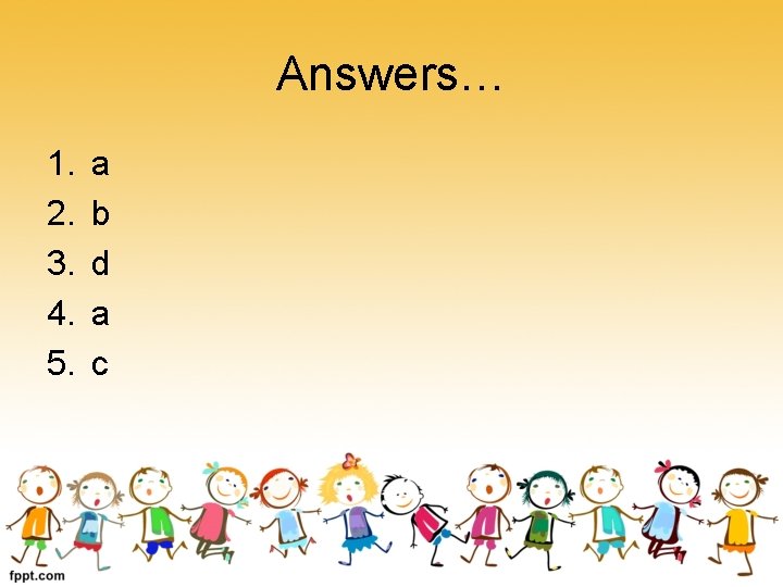 Answers… 1. 2. 3. 4. 5. a b d a c 