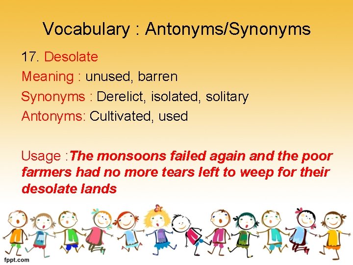 Vocabulary : Antonyms/Synonyms 17. Desolate Meaning : unused, barren Synonyms : Derelict, isolated, solitary