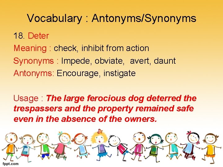 Vocabulary : Antonyms/Synonyms 18. Deter Meaning : check, inhibit from action Synonyms : Impede,