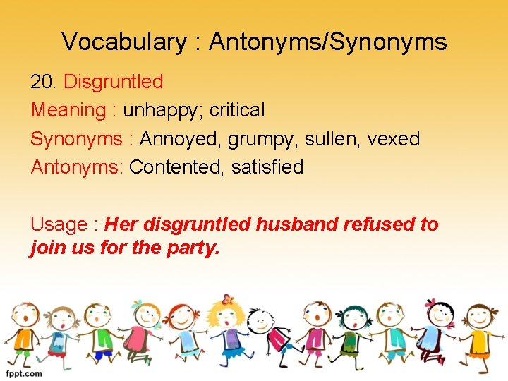 Vocabulary : Antonyms/Synonyms 20. Disgruntled Meaning : unhappy; critical Synonyms : Annoyed, grumpy, sullen,