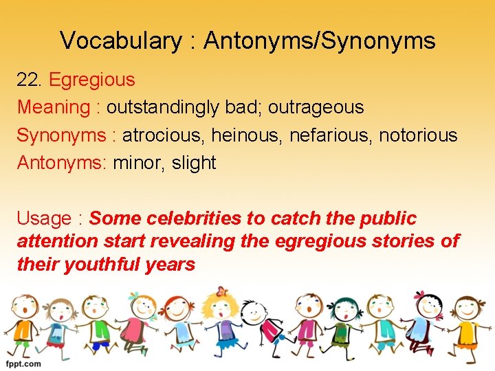 Vocabulary : Antonyms/Synonyms 22. Egregious Meaning : outstandingly bad; outrageous Synonyms : atrocious, heinous,
