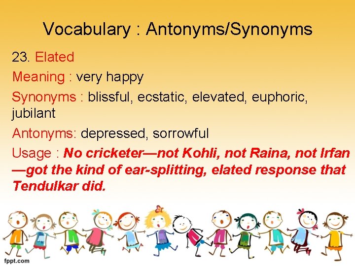 Vocabulary : Antonyms/Synonyms 23. Elated Meaning : very happy Synonyms : blissful, ecstatic, elevated,