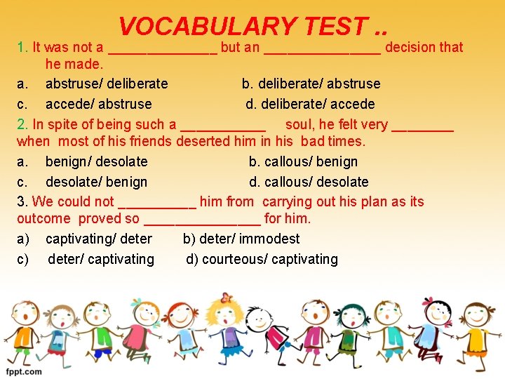 VOCABULARY TEST. . 1. It was not a _______ but an ________ decision that