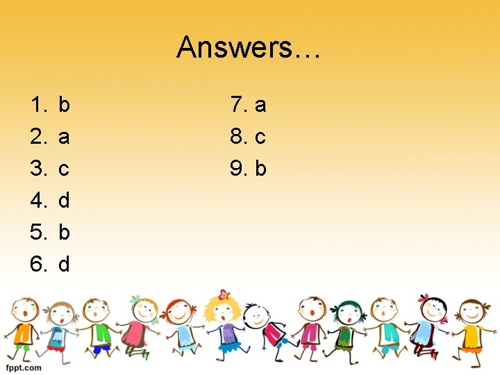 Answers… 1. 2. 3. 4. 5. 6. b a c d b d 7.