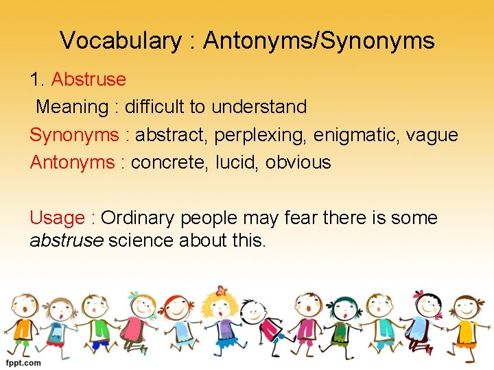 Vocabulary : Antonyms/Synonyms 1. Abstruse Meaning : difficult to understand Synonyms : abstract, perplexing,