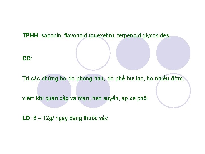TPHH: saponin, flavonoid (quexetin), terpenoid glycosides. CD: Trị các chứng ho do phong hàn,