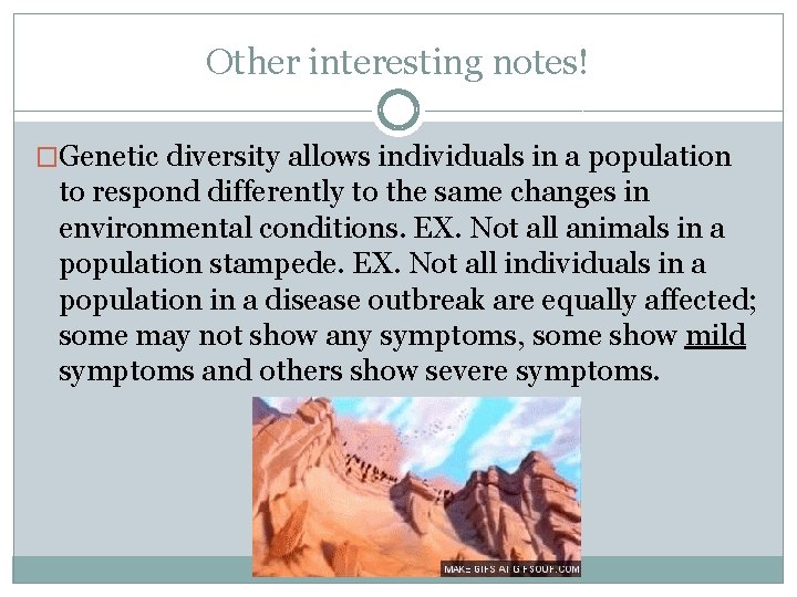 Other interesting notes! �Genetic diversity allows individuals in a population to respond differently to