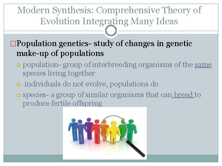Modern Synthesis: Comprehensive Theory of Evolution Integrating Many Ideas �Population genetics- study of changes