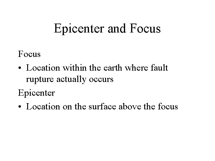 Epicenter and Focus • Location within the earth where fault rupture actually occurs Epicenter