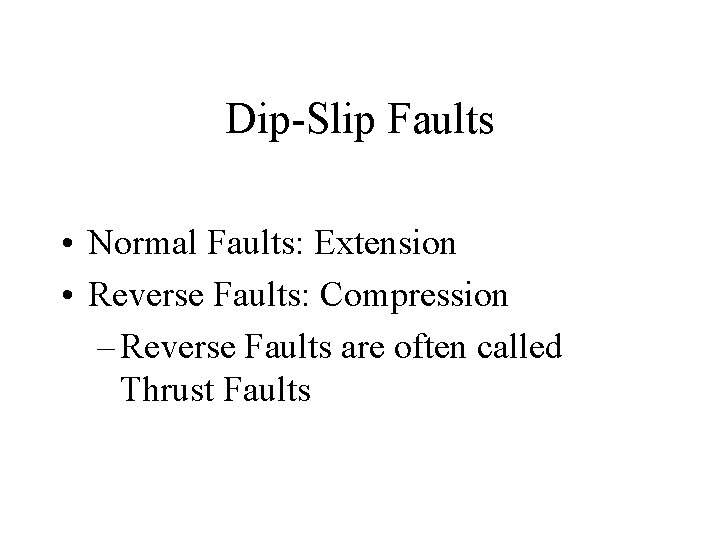 Dip-Slip Faults • Normal Faults: Extension • Reverse Faults: Compression – Reverse Faults are