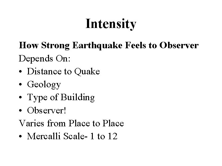 Intensity How Strong Earthquake Feels to Observer Depends On: • Distance to Quake •
