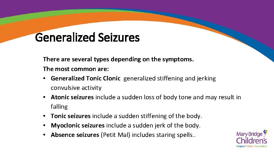 Generalized Seizures There are several types depending on the symptoms. The most common are: