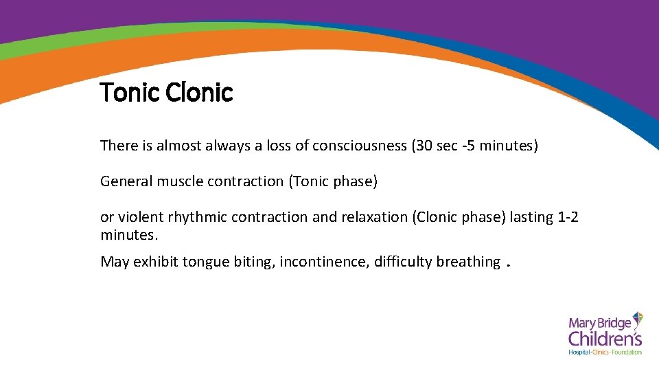 Tonic Clonic There is almost always a loss of consciousness (30 sec -5 minutes)
