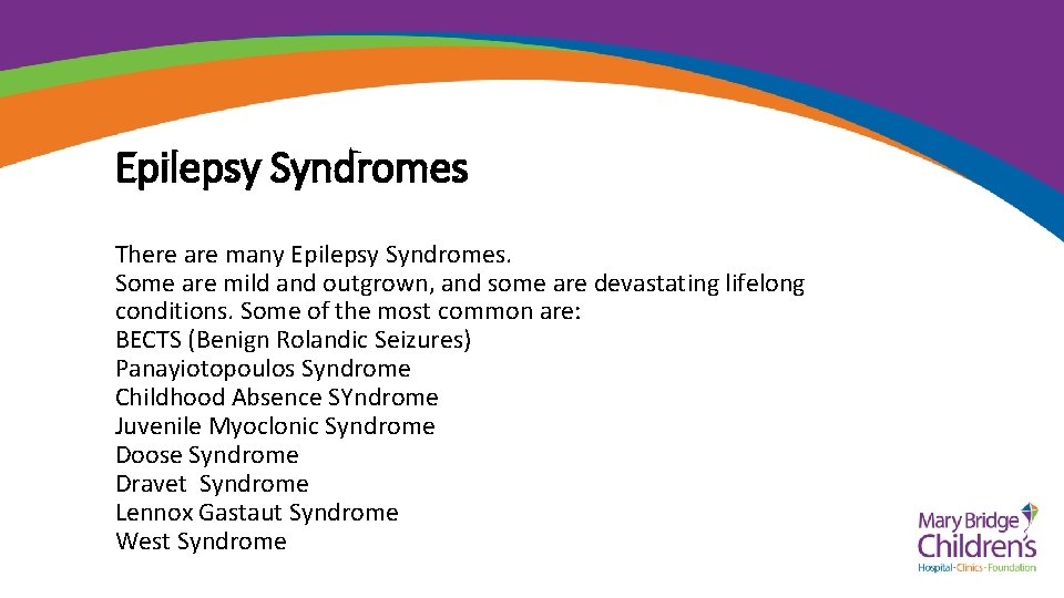 Epilepsy Syndromes There are many Epilepsy Syndromes. Some are mild and outgrown, and some